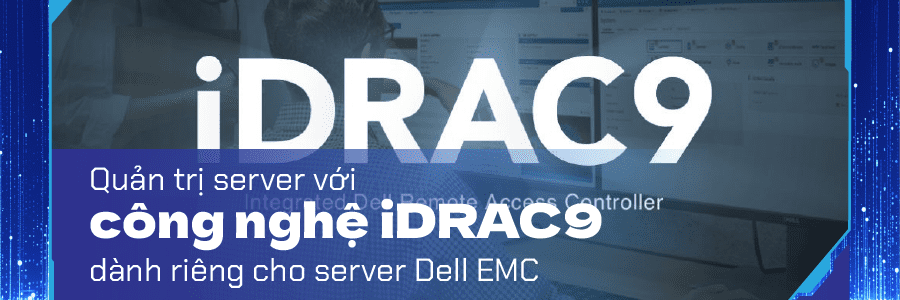 Quản trị server với công nghệ iDRAC9 dành riêng cho server Dell EMC