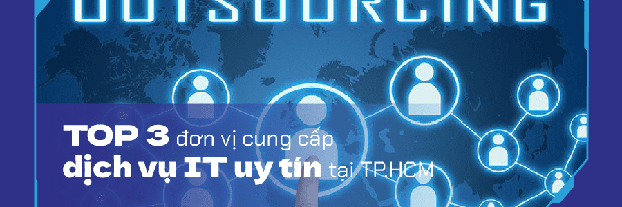 TOP 3 đơn vị cung cấp dịch vụ IT uy tín tại TP.HCM