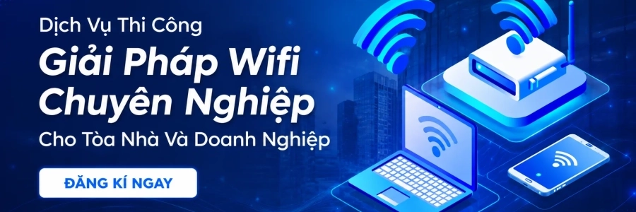 Dịch Vụ Thi Công Giải Pháp Wifi Chuyên Nghiệp Cho Tòa Nhà Và Doanh Nghiệp