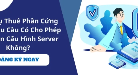 Dịch Vụ Thuê Phần Cứng Theo Yêu Cầu Có Cho Phép Tự Chọn Cấu Hình Server Không