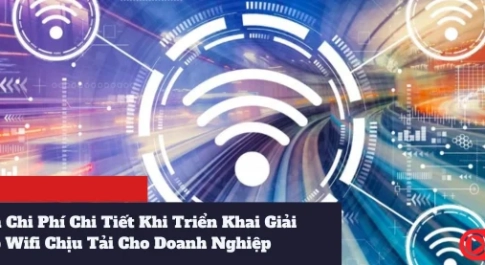 Du Toan Chi Phi Chi Tiet Khi Trien Khai Giai Phap Wifi Chiu Tai Cho Doanh Nghiep