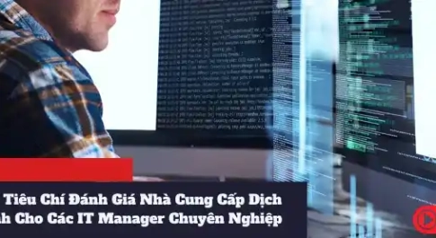 Những Tiêu Chí Đánh Giá Nhà Cung Cấp Dịch Vụ Dành Cho Các IT Manager Chuyên Nghiệp