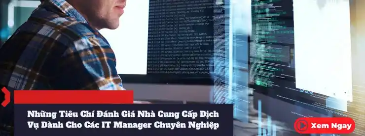 Những Tiêu Chí Đánh Giá Nhà Cung Cấp Dịch Vụ Dành Cho Các IT Manager Chuyên Nghiệp