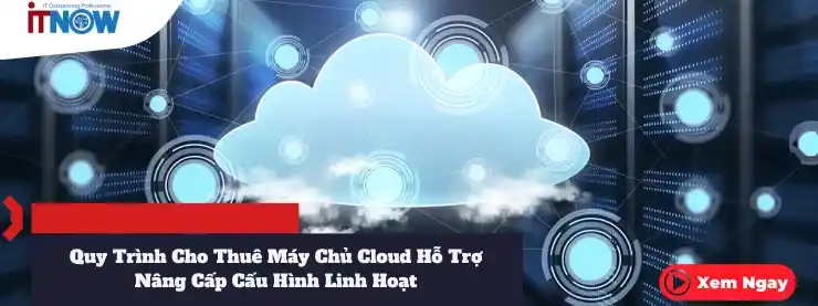 Quy Trình Cho Thuê Máy Chủ Cloud Hỗ Trợ Nâng Cấp Cấu Hình Linh Hoạt 1 Quy Trình Cho Thuê Máy Chủ Cloud Hỗ Trợ Nâng Cấp Cấu Hình Linh Hoạt
