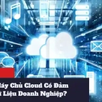 Tính Bảo Mật Của Máy Chủ Cloud Có Đảm Bảo An Toàn Cho Dữ Liệu Doanh Nghiệp?