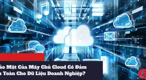Tính Bảo Mật Của Máy Chủ Cloud Có Đảm Bảo An Toàn Cho Dữ Liệu Doanh Nghiệp
