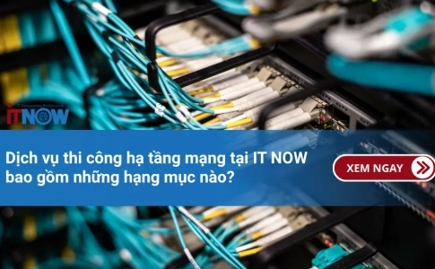 Quy Trình Thi Công Hạ Tầng Mạng Giúp Doanh Nghiệp Vận Hành Xuyên Suốt