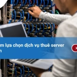 Kinh nghiệm lựa chọn dịch vụ thuê server vật lý uy tín
