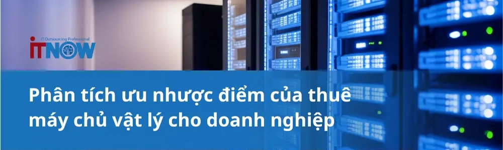 Phân tích ưu nhược điểm của thuê máy chủ vật lý cho doanh nghiệp