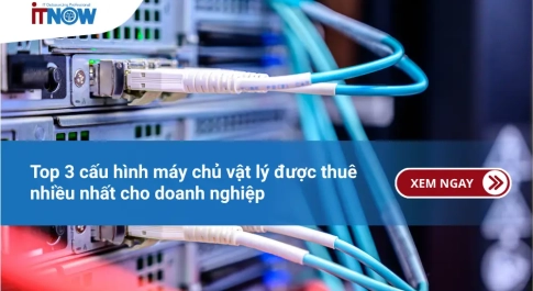 Top 3 cấu hình máy chủ vật lý được thuê nhiều nhất cho doanh nghiệp