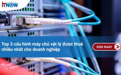 Top 3 cấu hình máy chủ vật lý được thuê nhiều nhất cho doanh nghiệp