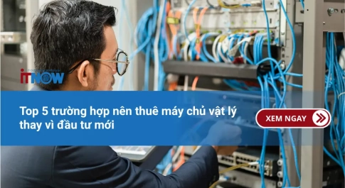 Top 5 trường hợp nên thuê máy chủ vật lý thay vì đầu tư mới