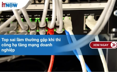 Top sai lầm thường gặp khi thi công hạ tầng mạng doanh nghiệp