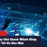 Networking Trên Máy Chủ Cloud: Mảnh Ghép Bắt Buộc Để Tối Ưu Bảo Mật