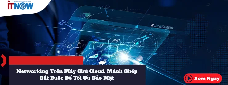 Networking Trên Máy Chủ Cloud Mảnh Ghép Bắt Buộc Để Tối Ưu Bảo Mật