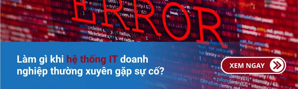 Làm gì khi hệ thống IT doanh nghiệp thường xuyên gặp sự cố? 1 Làm gì khi hệ thống IT doanh nghiệp thường xuyên gặp sự cố?