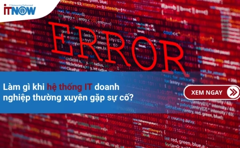 Làm gì khi hệ thống IT doanh nghiệp thường xuyên gặp sự cố?
