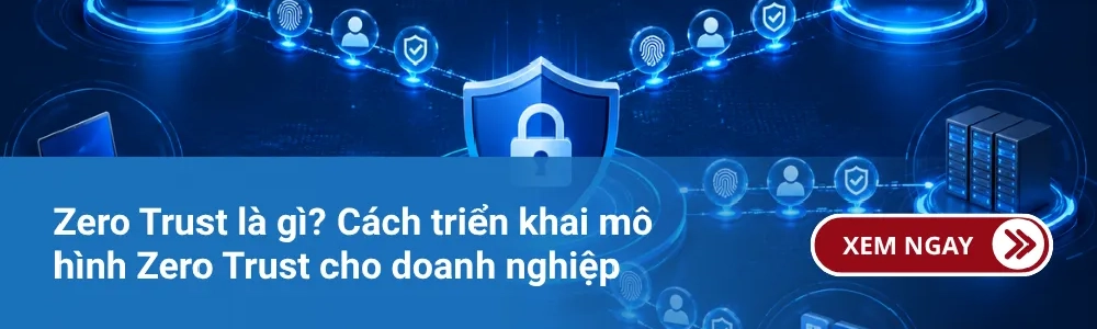 Zero Trust là gì? Cách triển khai mô hình Zero Trust cho doanh nghiệp 1 Zero Trust là gì? Cách triển khai mô hình Zero Trust cho doanh nghiệp
