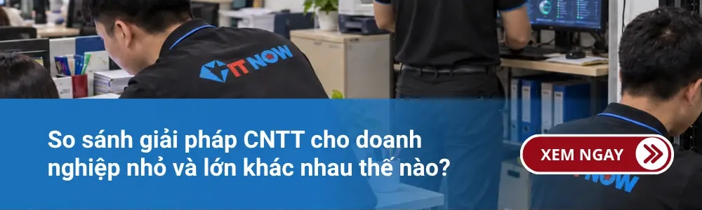 So sánh giải pháp CNTT cho doanh nghiệp nhỏ và lớn khác nhau thế nào? 1 So sánh giải pháp CNTT cho doanh nghiệp nhỏ và lớn khác nhau thế nào?