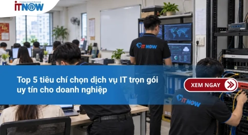 Top 5 tiêu chí chọn dịch vụ IT trọn gói uy tín cho doanh nghiệp