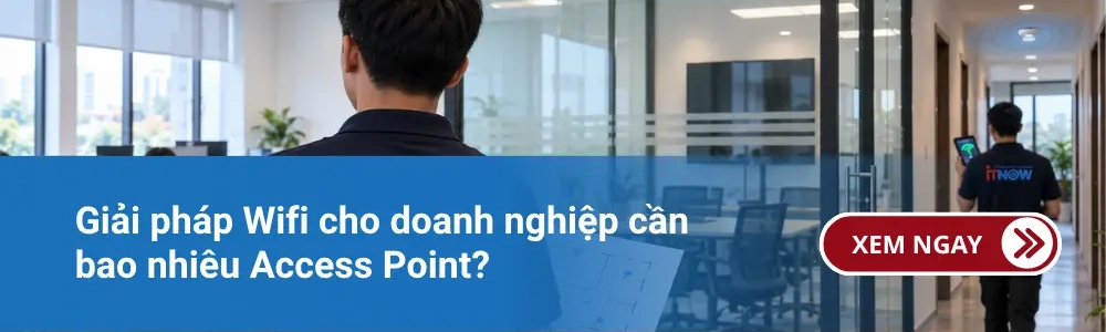Giải pháp Wifi cho doanh nghiệp cần bao nhiêu Access Point?