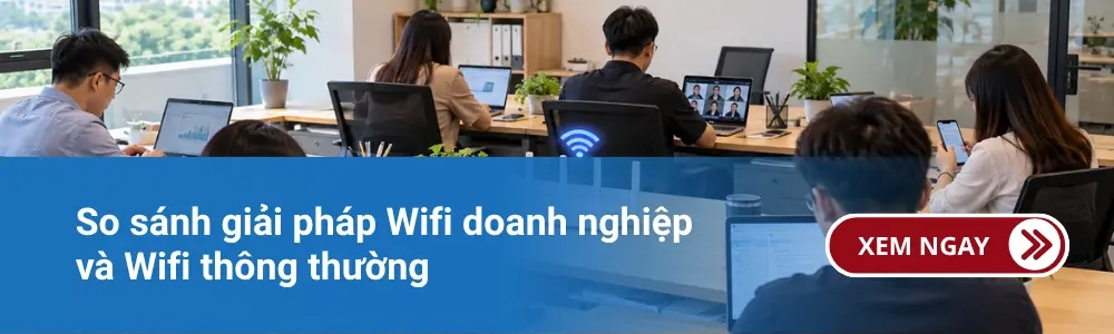 So sánh giải pháp Wifi doanh nghiệp và Wifi thông thường 1 So sánh giải pháp Wifi doanh nghiệp và Wifi thông thường