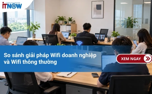 So sánh giải pháp Wifi doanh nghiệp và Wifi thông thường
