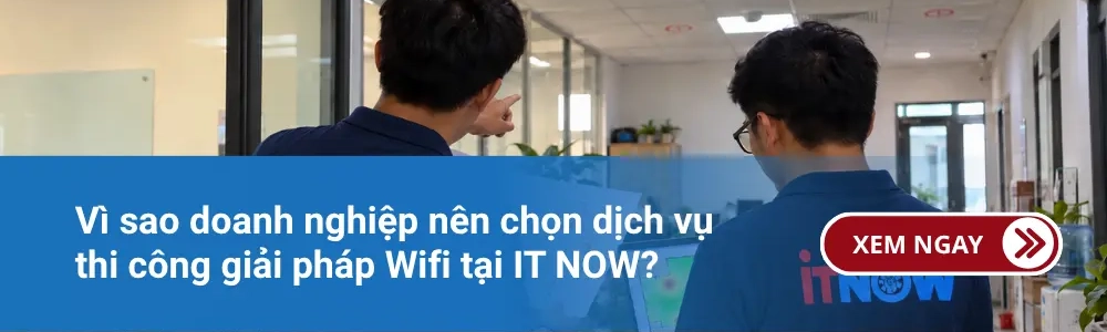 Vì sao doanh nghiệp nên chọn dịch vụ thi công giải pháp Wifi tại IT NOW? 1 Vì sao doanh nghiệp nên chọn dịch vụ thi công giải pháp Wifi tại IT NOW?